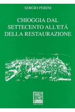 CHIOGGIA. DAL SETTECENTO ALL’ETÀ DELLA RESTAURAZIONE